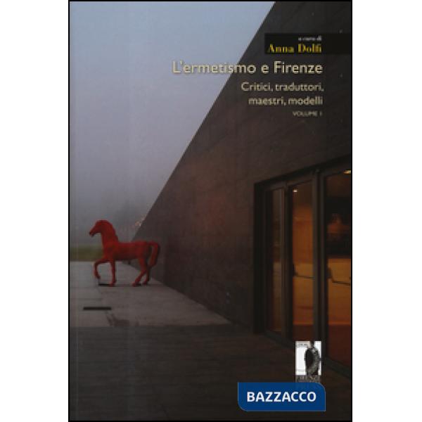 Ermetismo e Firenze (L'). Vol. 1: Critici, traduttori, maestri, modelli