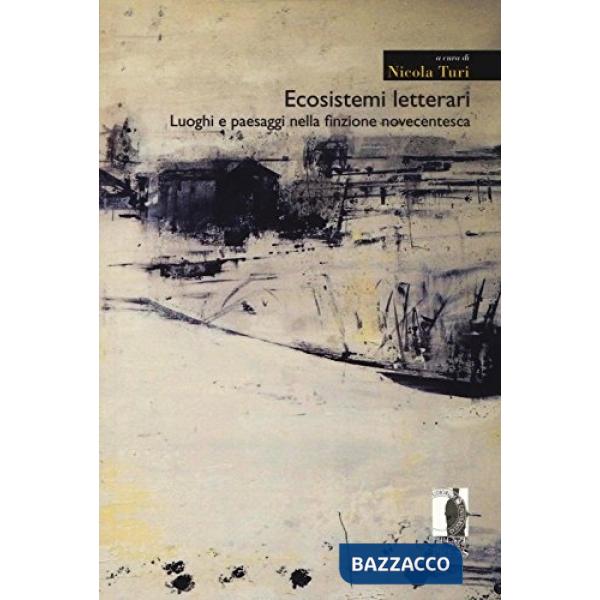 Ecosistemi letterari. Luoghi e paesaggi nella finzione novecentesca