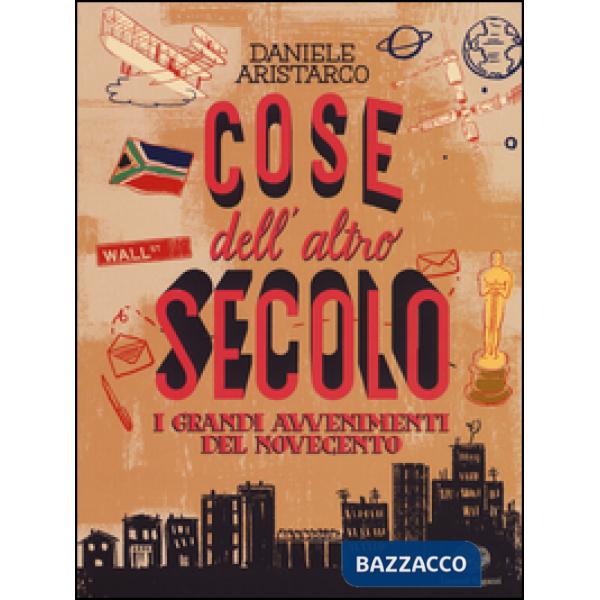 Cose dell'altro secolo. I grandi avvenimenti del Novecento