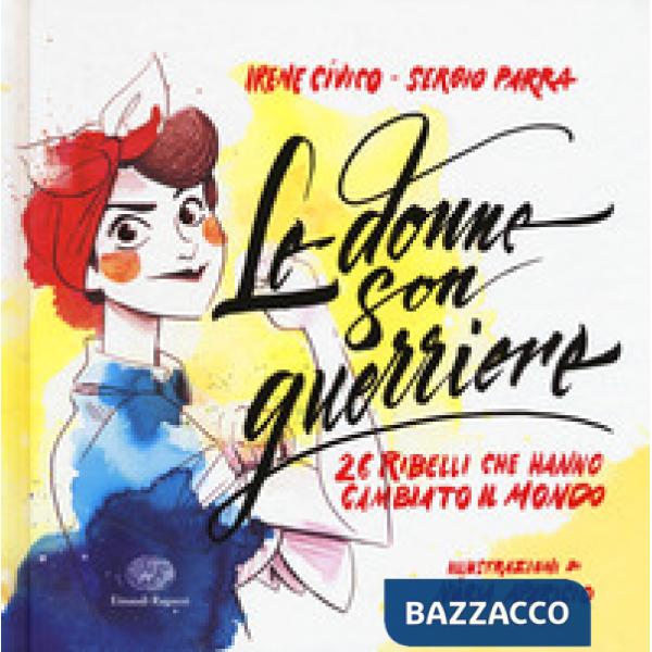 Donne son guerriere. 26 ribelli che hanno cambiato il mondo. Ediz. a colori (Le)