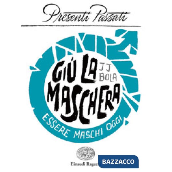 Giù la maschera. Essere maschi oggi