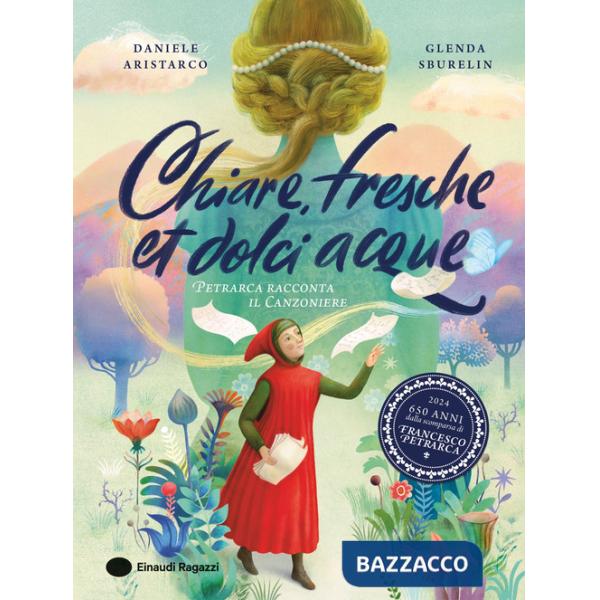 Chiare, fresche et dolci acque. Petrarca racconta il Canzoniere. Ediz. a colori