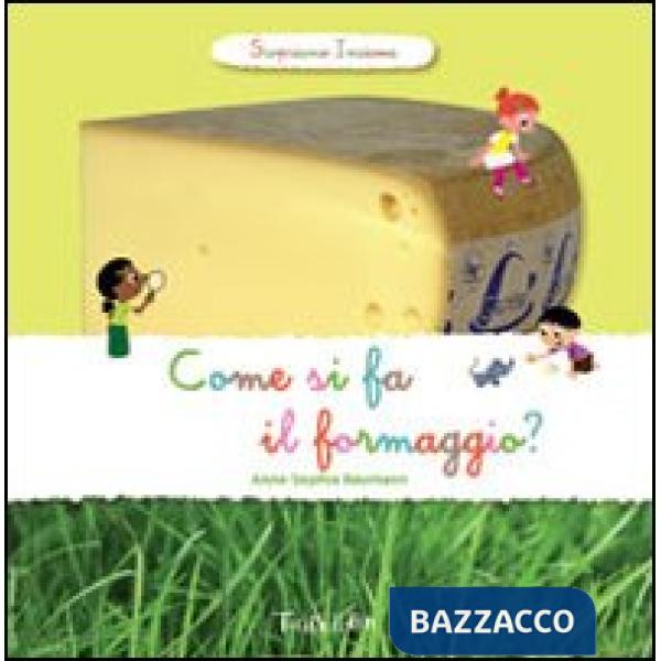 Come si fa il formaggio? Scopriamo insieme. Ediz. illustrata