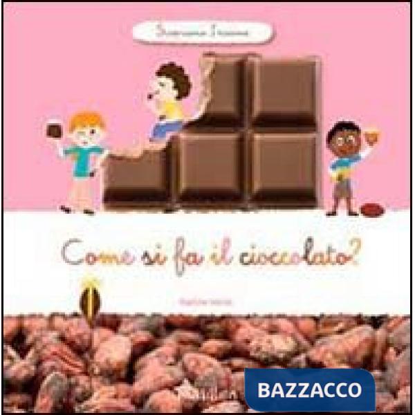 Come si fa il cioccolato? Scopriamo insieme. Ediz. illustrata
