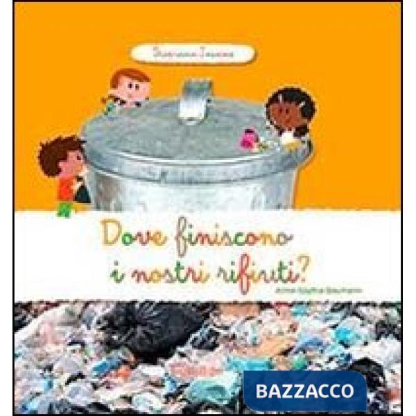 Dove finiscono i nostri rifiuti? Scopriamo insieme. Ediz. illustrata