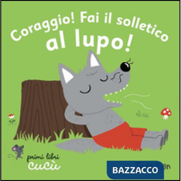 Coraggio! Fai il solletico al lupo. Primi libri Cucù. Ediz. illustrata