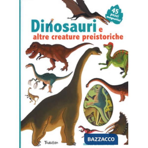 Dinosauri e altre creature preistoriche. Ediz. illustrata. Con Magneti