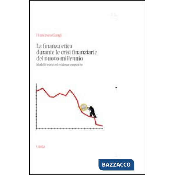Finanza etica durante le crisi finanziarie del nuovo millennio. Modelli teorici ed evidenze empiriche (La)