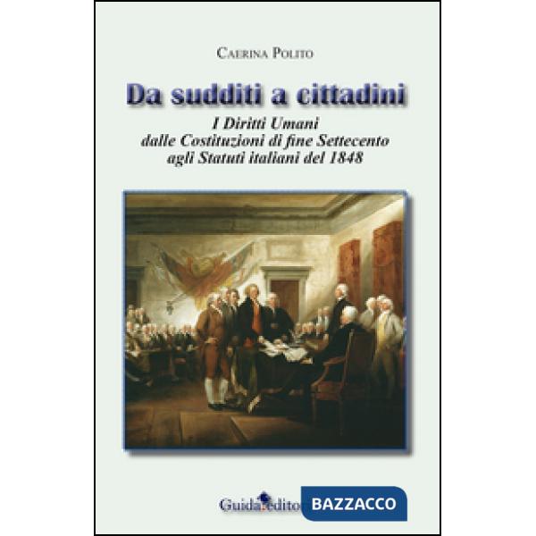 Da sudditi a cittadini. I diritti umani dalle costituzioni di fine Settecento agli statuti italiani del 1848
