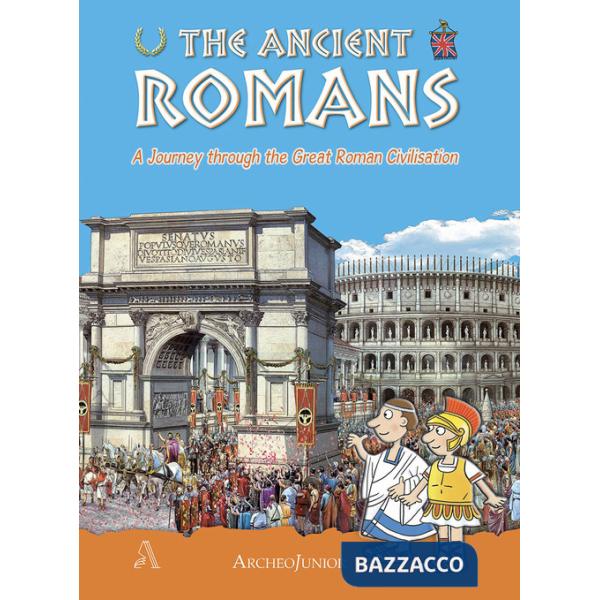 Antichi romani. Un viaggio nella grande civiltà romana. Ediz. inglese (Gli)