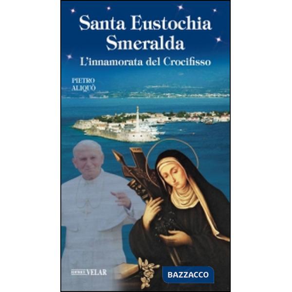 Santa Eustochia Smeralda. L'innamorata del crocifisso