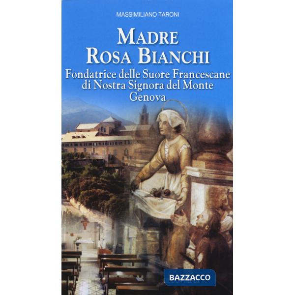 Madre Rosa Bianchi. Fondatrice delle Suore Francescane di Nostra Signora del Monte Genova