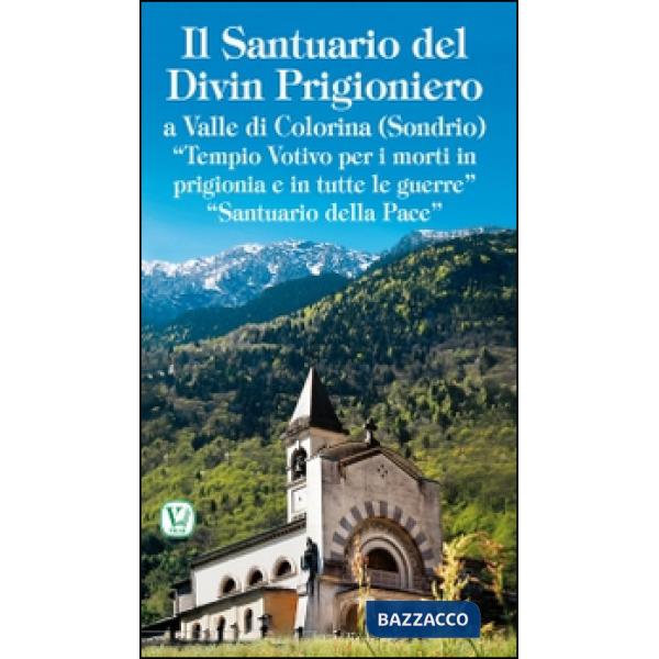 Santuario del Divin Prigioniero a Valle di Colorina (Sondrio). «Tempio votivo per i morti in prigionia e in tutte le guerre» «Sa