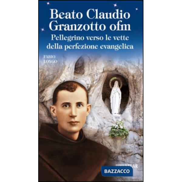 Beato Claudio Granzotto ofm. Pellegrino verso le vette della perfezione evangelica