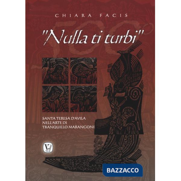 «Nulla ti turbi». Santa Teresa D'Avila nell'arte di Tranquillo Marangoni. Ediz. illustrata