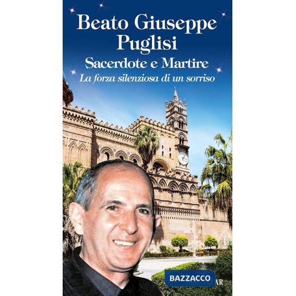 Beato Giuseppe Puglisi. Sacerdote e martire. La forza silenziosa di un sorriso