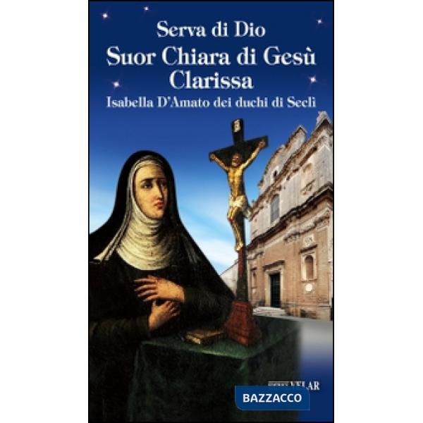 Serva di Dio Suor Chiara di Gesù Clarissa. Isabella D'Amato dei duchi di Seclì