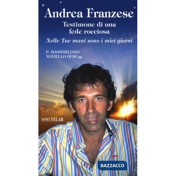 Andrea Franzese. Testimone di una fede rocciosa. Nelle tue mani sono i miei giorni