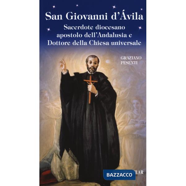 San Giovanni d'Avila. Sacerdote diocesano apostolo dell'Andalusia e Dottore della Chiesa universale