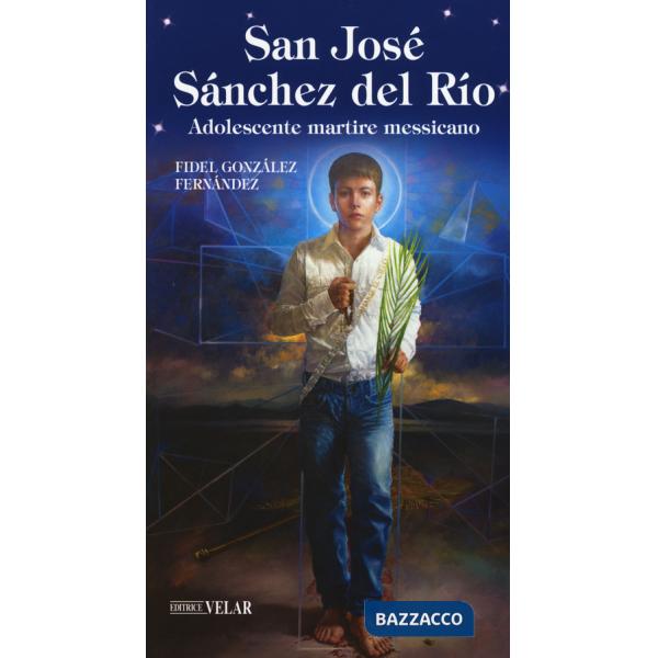 San José Sánchez del Río. Adolescente martire messicano