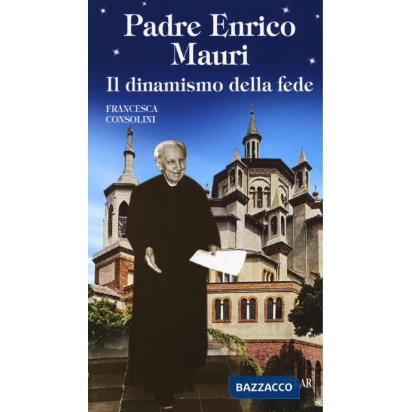 Padre Enrico Mauri. Il dinamismo della fede