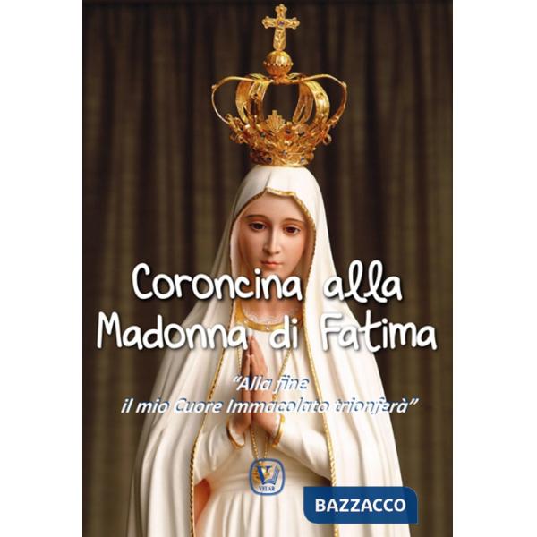 Coroncina alla Madonna di Fatima. «Alla fine il mio Cuore Immacolato trionferà»