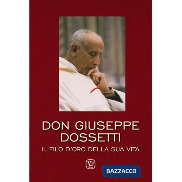 Don Giuseppe Dossetti. Il filo d'oro della sua vita