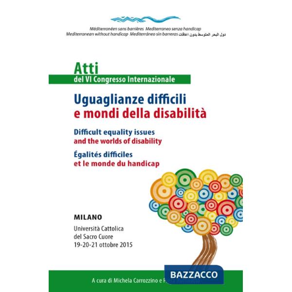 Uguaglianze difficili e mondi della disabilità. Atti del 6° congresso internazionale. Ediz. italiana, inglese e francese