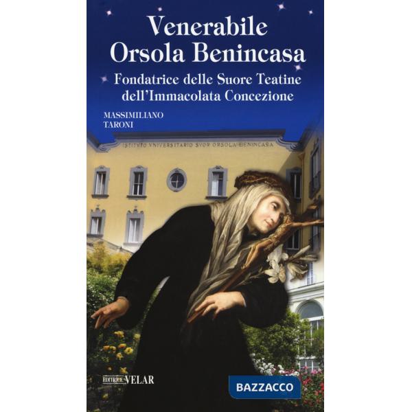 Venerabile Orsola Benincasa. Fondatrice delle suore Teatine dell'Immacolata Concezione
