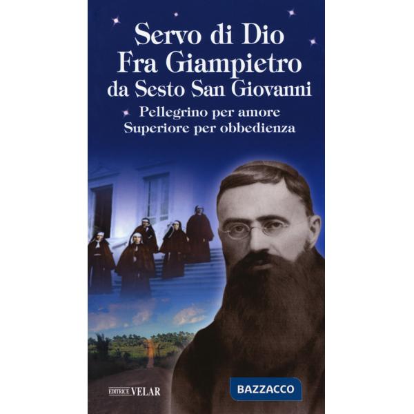 Servo di Dio. Fra Giampietro da Sesto San Giovanni. Pellegrino per amore, superiore per obbedienza