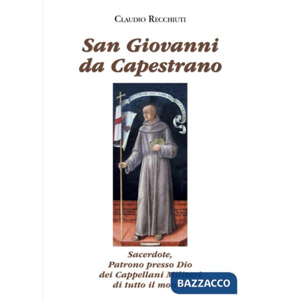 San Giovanni da Capestrano. Sacerdote, patrono presso Dio dei Cappellani Militari di tutto il mondo
