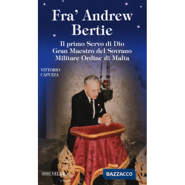 Fra' Andrew Bertie. Il primo servo di Dio gran maestro del sovrano militare Ordine di Malta