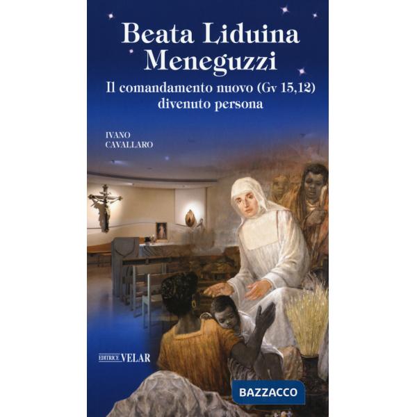 Beata Liduina Meneguzzi. Il comandamento nuovo (Gv 15,12) divenuto persona