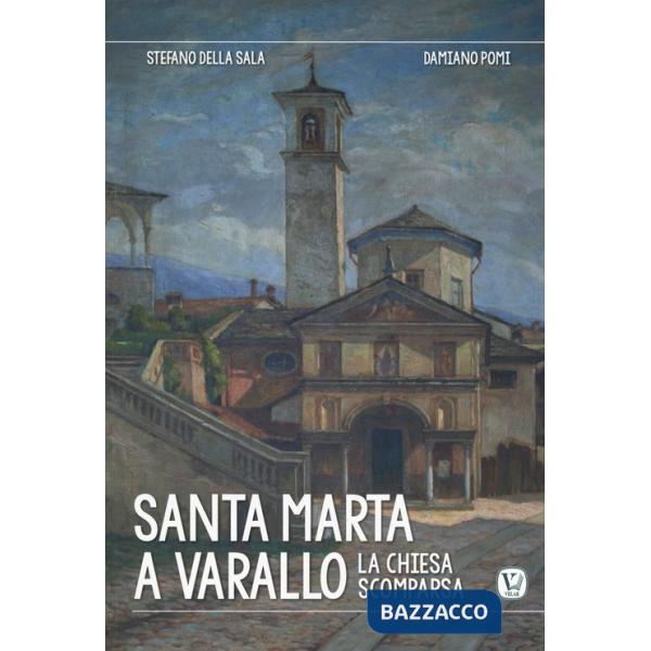 Santa Marta a Varallo. La chiesa scomparsa. Ediz. a colori