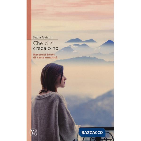 Che ci si creda o no. Racconti brevi di varia umanità