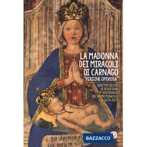 Madonna dei miracoli di Carnago «Vergine Operosa». Quattro secoli di devozione. 4° centenario del primo miracolo 1619-2019 (La)