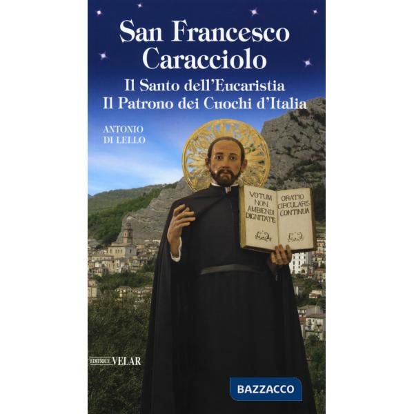 San Francesco Caracciolo. Il santo dell'Eucaristia. Il patrono dei cuochi d'Italia