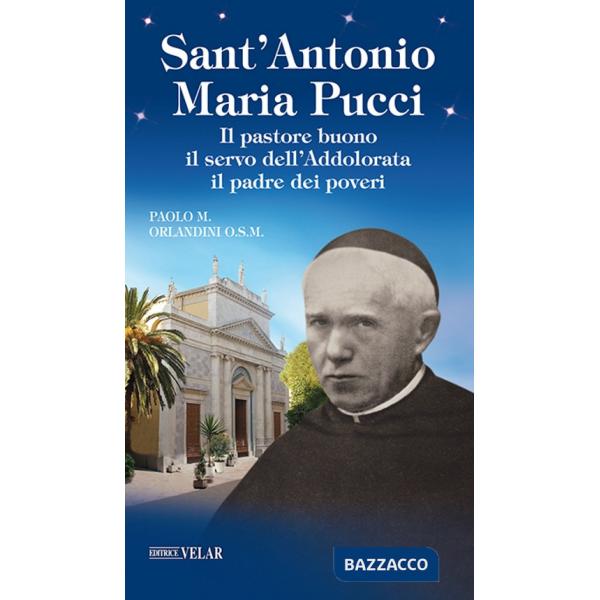 Sant'Antonio Maria Pucci. Il pastore buono, il servo dell'Addolorata, il padre dei poveri