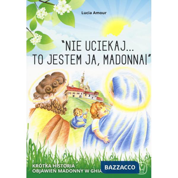 «Nie uciekaj...to jestem ja, Madonna!» Krótka historia objawie? Madonny w ghiaie. Ediz. a colori