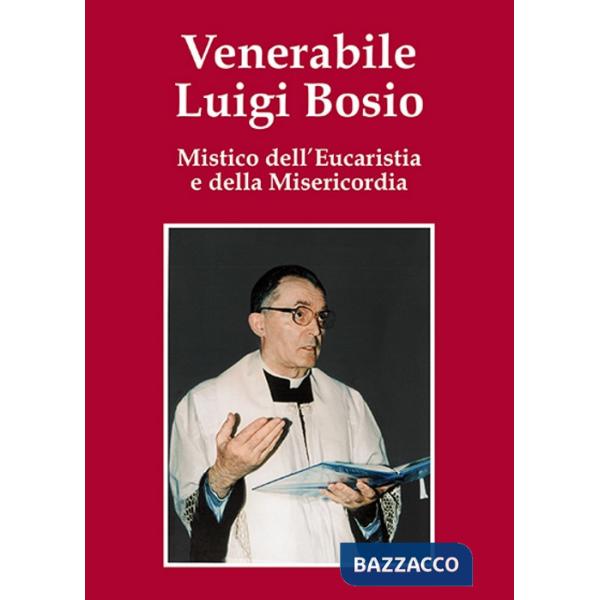 Venerabile Luigi Bosio. Mistico dell'eucaristia e della misericordia