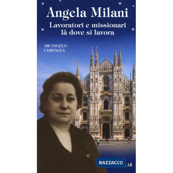 Angela Milani. Lavoratori e missionari là dove si lavora. Ediz. a colori