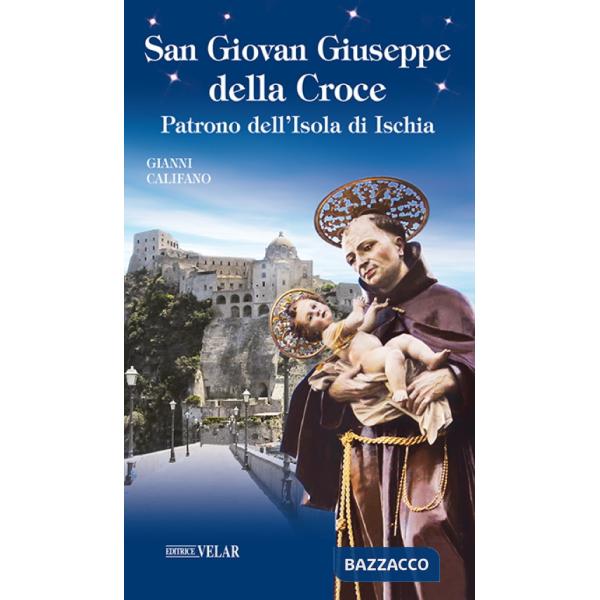 San Giovan Giuseppe della Croce. Patrono dell'Isola di Ischia. Ediz. illustrata