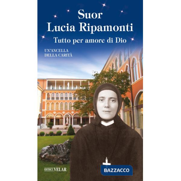 Suor Lucia Ripamonti. Tutto per amore di Dio