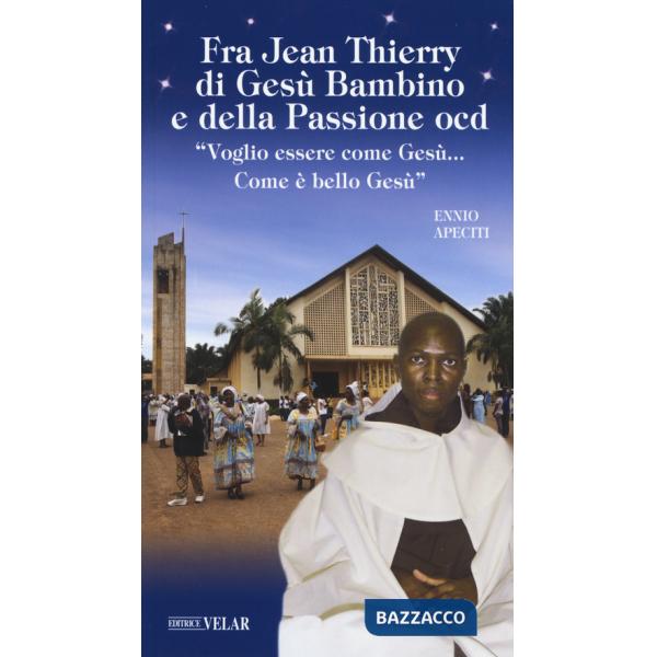 Fra Jean Thierry di Gesù Bambino e della Passione ocd. «Voglio essere come Gesù...Come è bello Gesù». Ediz. a colori