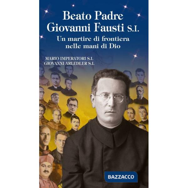 Beato padre Giovanni Fausti. Un martire di frontiera nelle mani di Dio