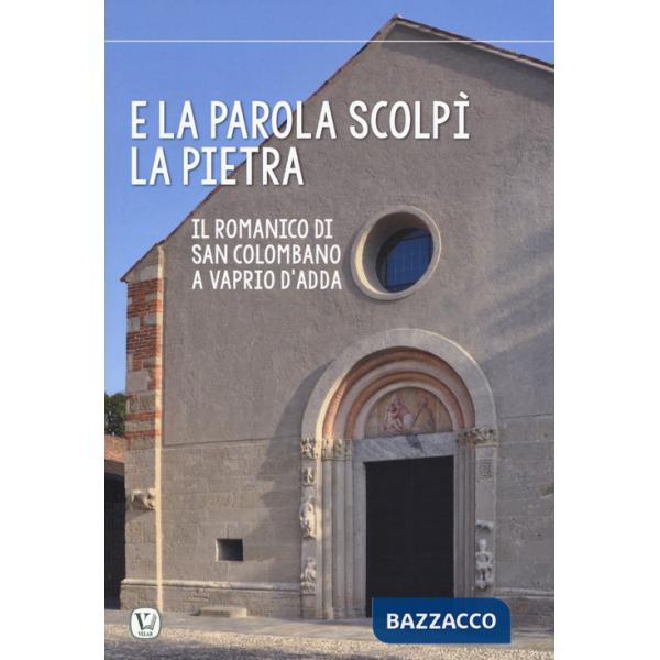 E la parola scolpi la pietra. Il romanico di San Colombano a Vaprio d'Adda