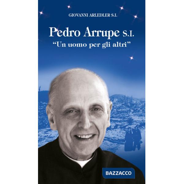 Pedro Arrupe S. I. «Un uomo per gli altri»