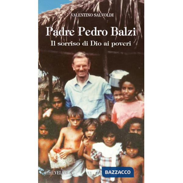 Padre Pedro Balzi. Il sorriso di Dio ai poveri. Ediz. illustrata