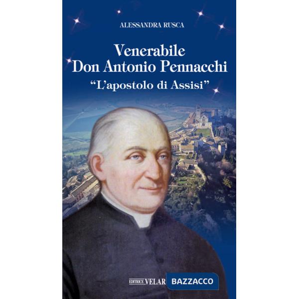 Venerabile Don Antonio Pennacchi. «L'apostolo di Assisi»