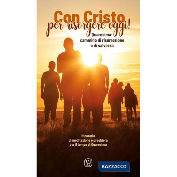 Con Cristo per risorgere oggi! Quaresima: cammino di risurrezione e di salvezza